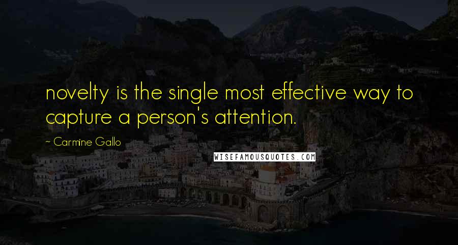 Carmine Gallo Quotes: novelty is the single most effective way to capture a person's attention.