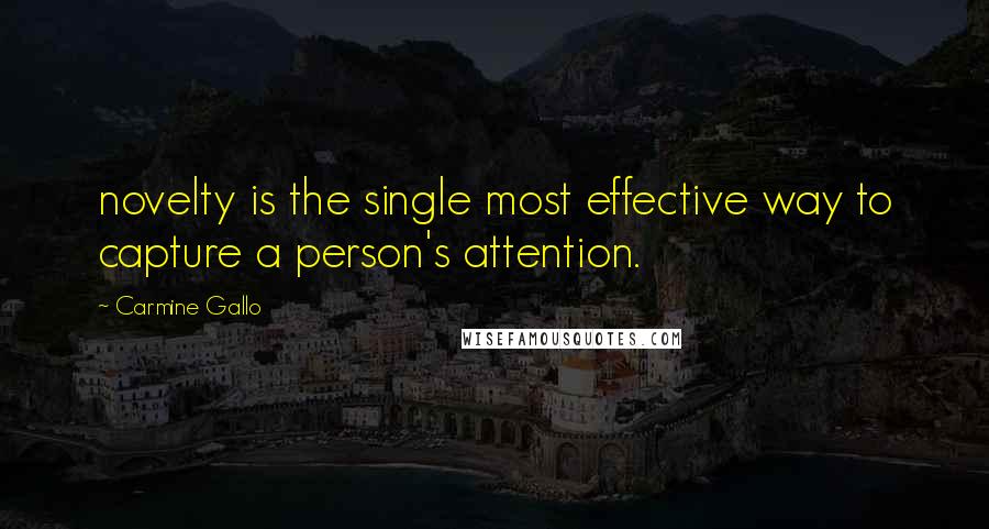 Carmine Gallo Quotes: novelty is the single most effective way to capture a person's attention.