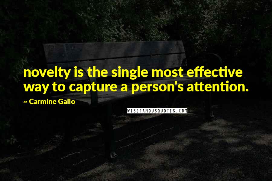 Carmine Gallo Quotes: novelty is the single most effective way to capture a person's attention.