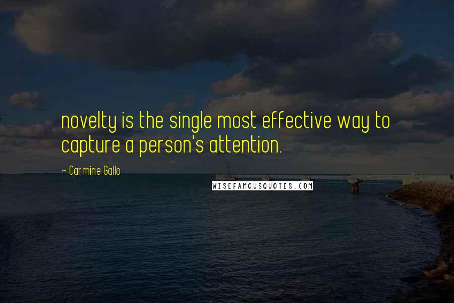 Carmine Gallo Quotes: novelty is the single most effective way to capture a person's attention.