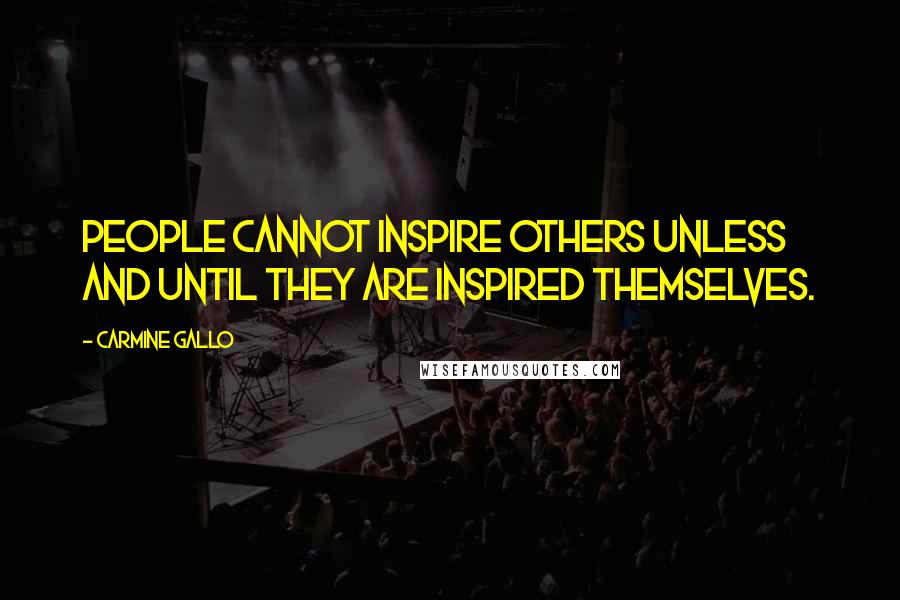 Carmine Gallo Quotes: People cannot inspire others unless and until they are inspired themselves.