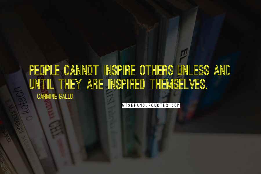 Carmine Gallo Quotes: People cannot inspire others unless and until they are inspired themselves.