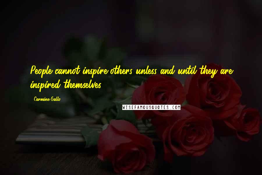 Carmine Gallo Quotes: People cannot inspire others unless and until they are inspired themselves.