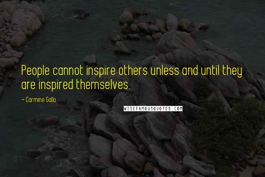 Carmine Gallo Quotes: People cannot inspire others unless and until they are inspired themselves.