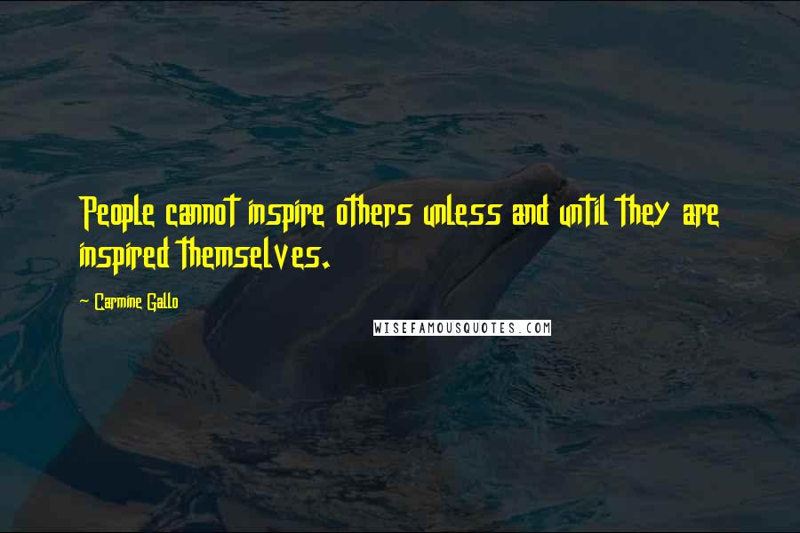 Carmine Gallo Quotes: People cannot inspire others unless and until they are inspired themselves.