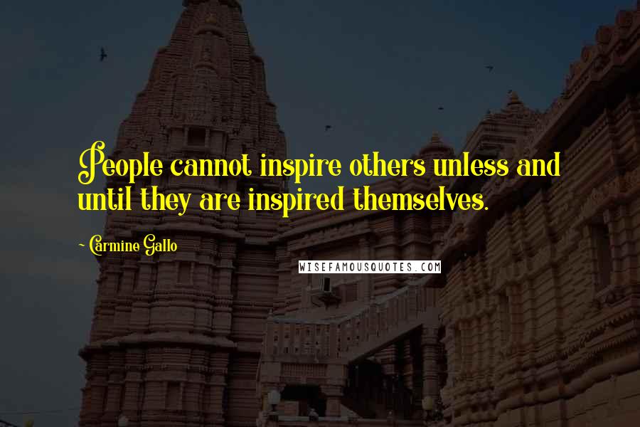 Carmine Gallo Quotes: People cannot inspire others unless and until they are inspired themselves.