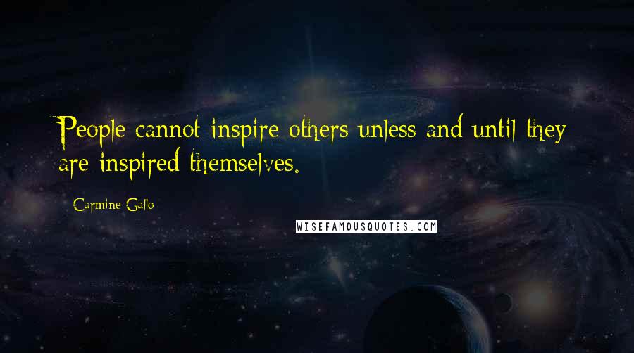 Carmine Gallo Quotes: People cannot inspire others unless and until they are inspired themselves.