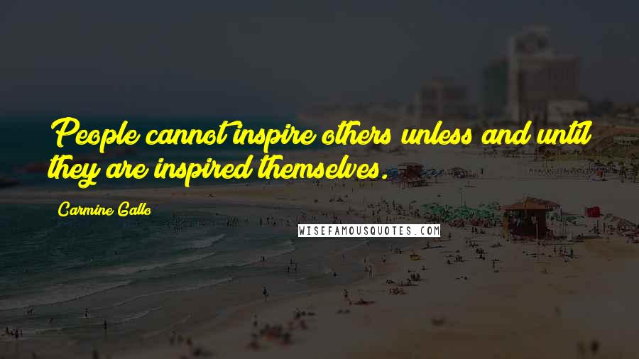 Carmine Gallo Quotes: People cannot inspire others unless and until they are inspired themselves.