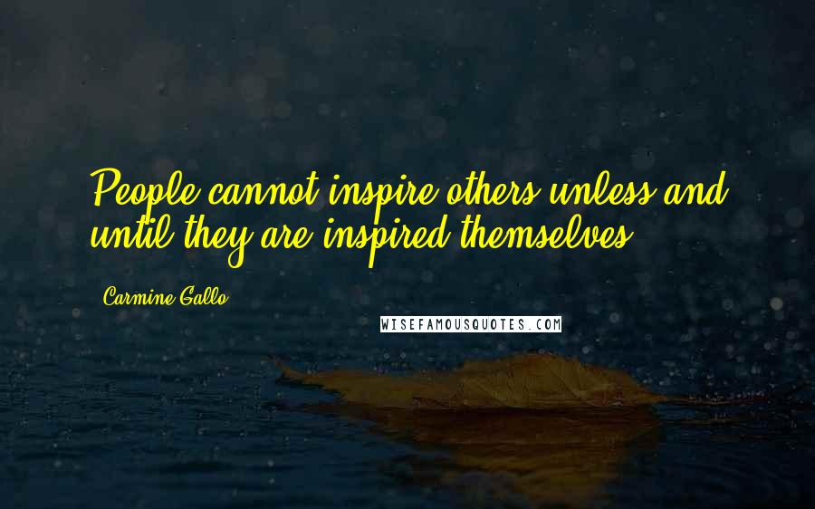 Carmine Gallo Quotes: People cannot inspire others unless and until they are inspired themselves.