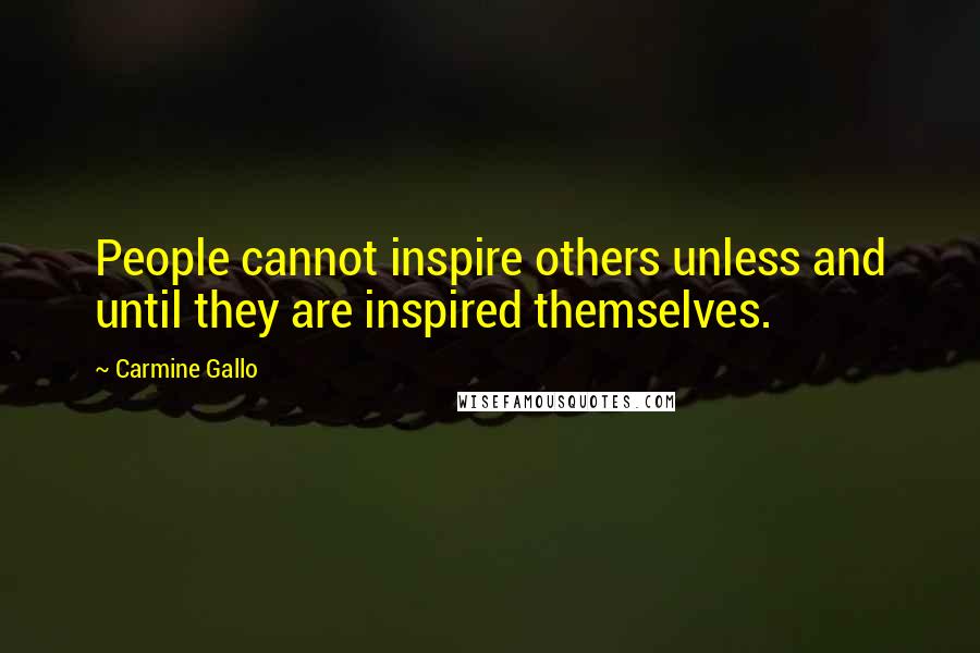 Carmine Gallo Quotes: People cannot inspire others unless and until they are inspired themselves.