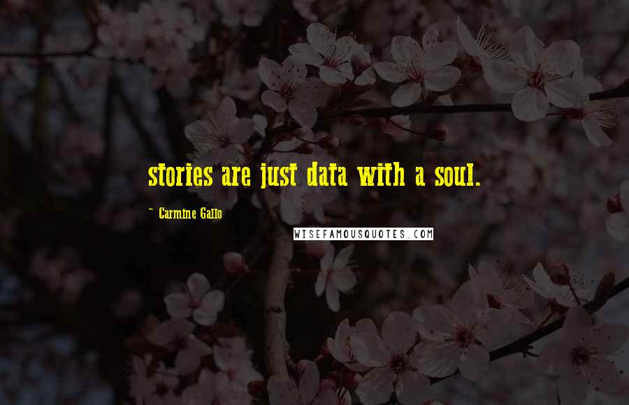 Carmine Gallo Quotes: stories are just data with a soul.