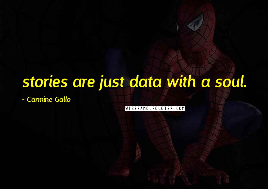 Carmine Gallo Quotes: stories are just data with a soul.