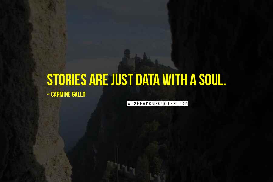 Carmine Gallo Quotes: stories are just data with a soul.