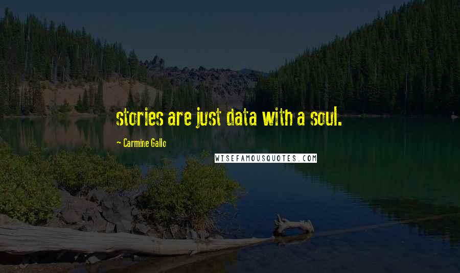 Carmine Gallo Quotes: stories are just data with a soul.