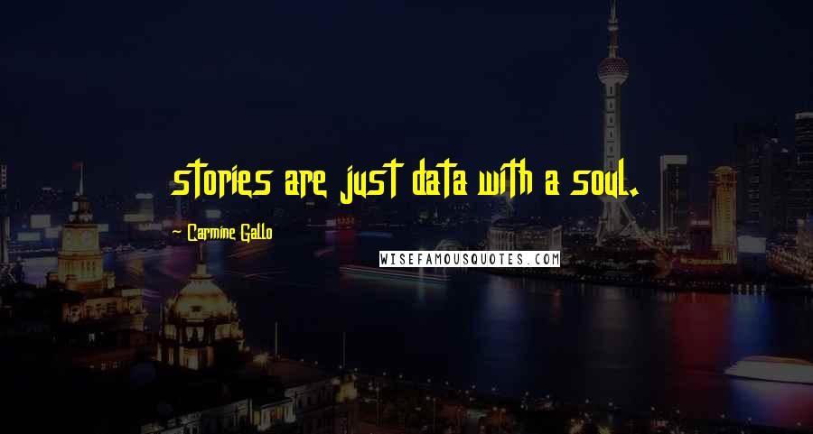 Carmine Gallo Quotes: stories are just data with a soul.