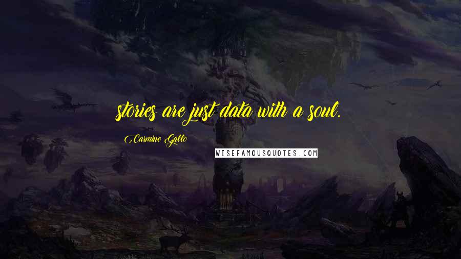 Carmine Gallo Quotes: stories are just data with a soul.