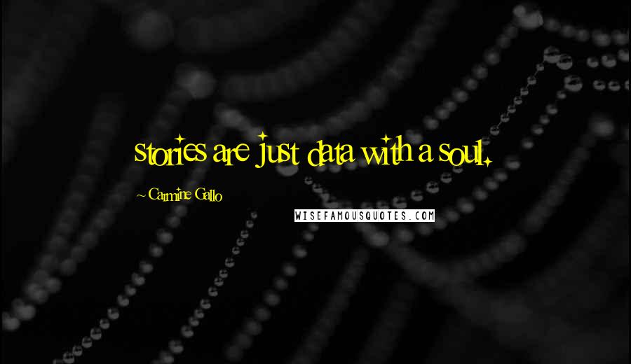 Carmine Gallo Quotes: stories are just data with a soul.