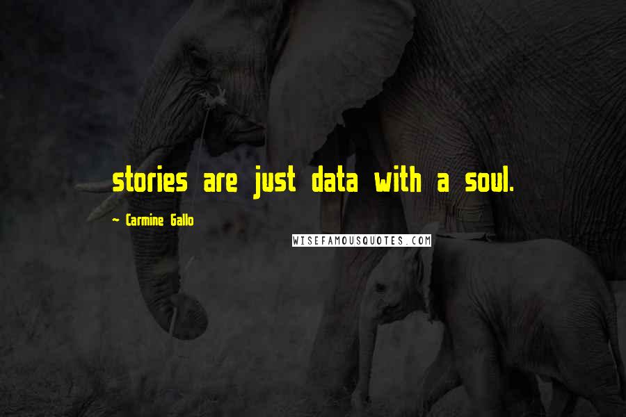 Carmine Gallo Quotes: stories are just data with a soul.