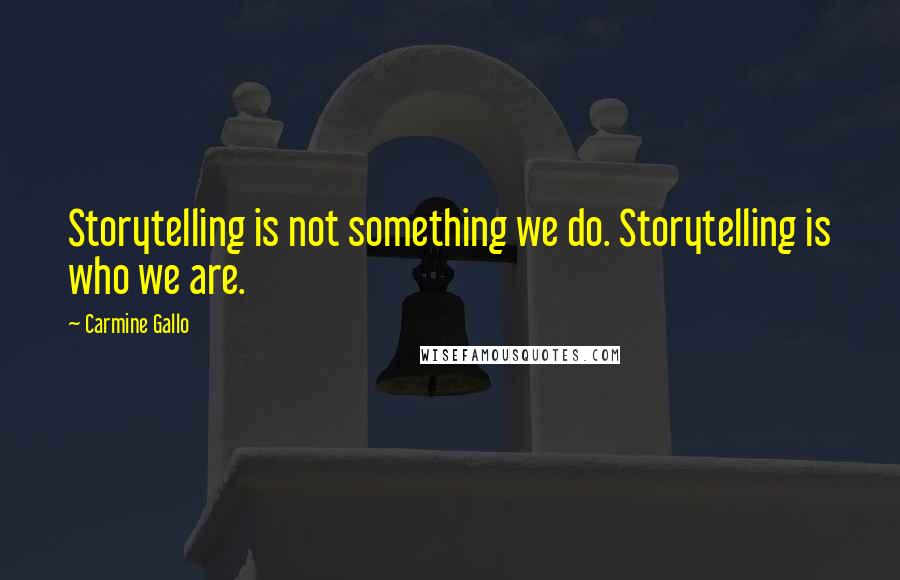 Carmine Gallo Quotes: Storytelling is not something we do. Storytelling is who we are.