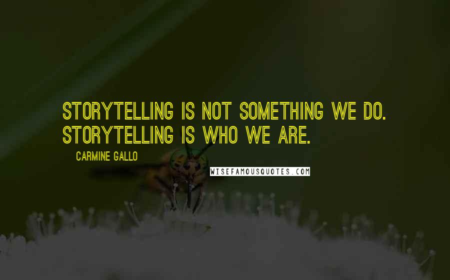 Carmine Gallo Quotes: Storytelling is not something we do. Storytelling is who we are.