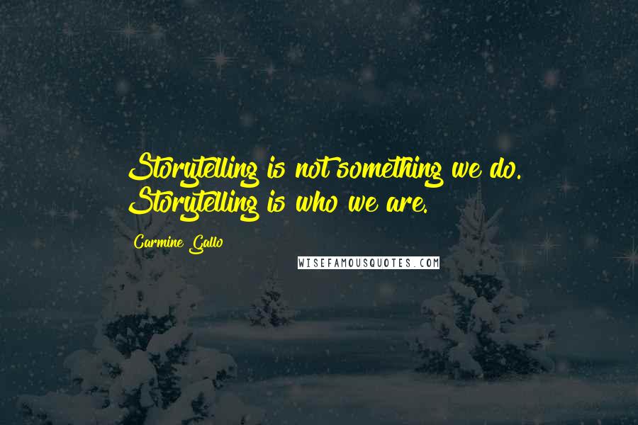 Carmine Gallo Quotes: Storytelling is not something we do. Storytelling is who we are.