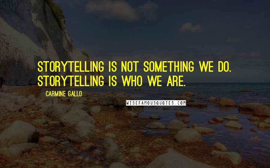 Carmine Gallo Quotes: Storytelling is not something we do. Storytelling is who we are.