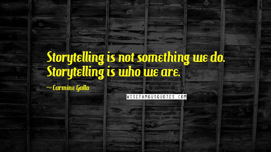 Carmine Gallo Quotes: Storytelling is not something we do. Storytelling is who we are.