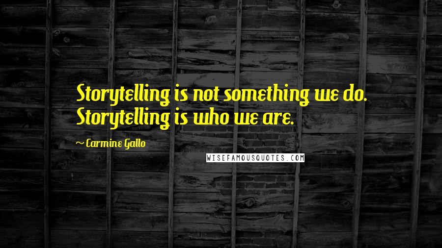 Carmine Gallo Quotes: Storytelling is not something we do. Storytelling is who we are.