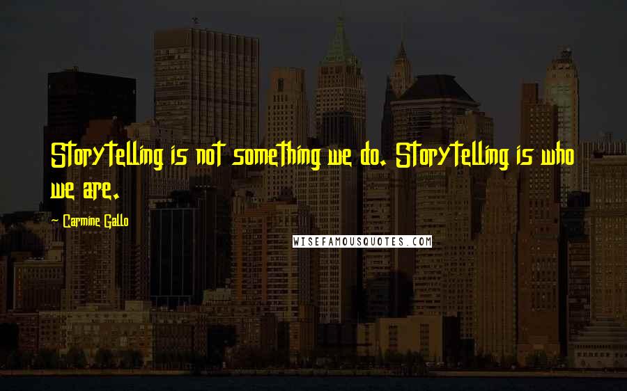 Carmine Gallo Quotes: Storytelling is not something we do. Storytelling is who we are.