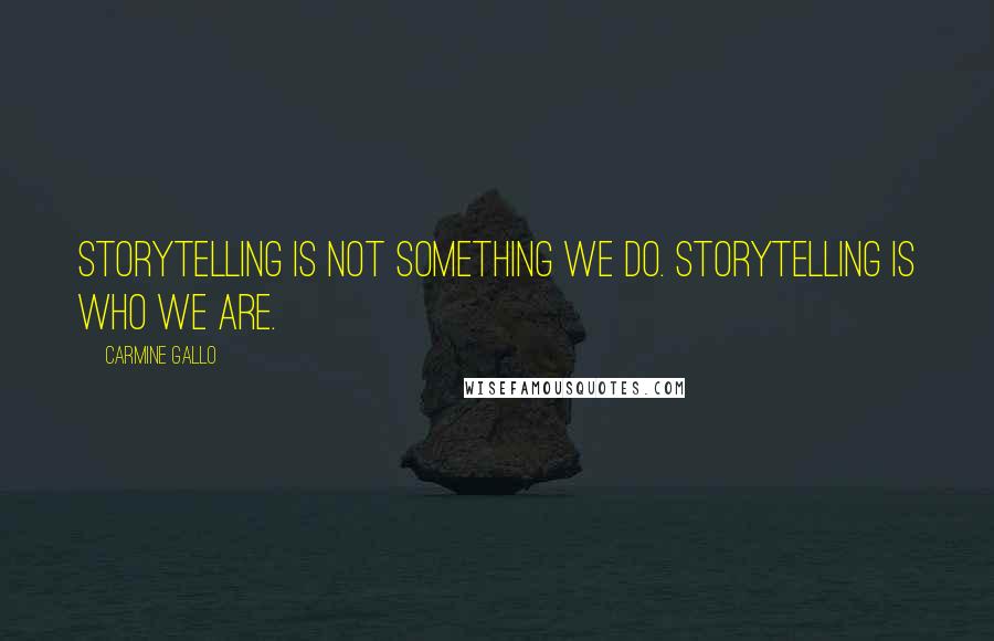 Carmine Gallo Quotes: Storytelling is not something we do. Storytelling is who we are.