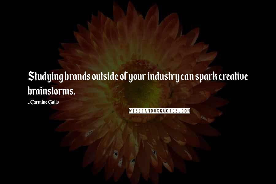 Carmine Gallo Quotes: Studying brands outside of your industry can spark creative brainstorms.