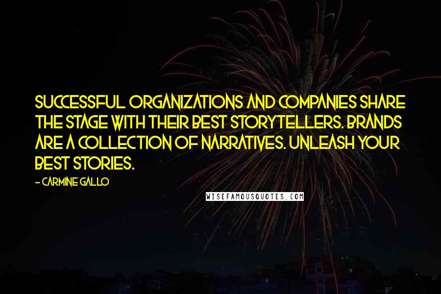 Carmine Gallo Quotes: Successful organizations and companies share the stage with their best storytellers. Brands are a collection of narratives. Unleash your best stories.