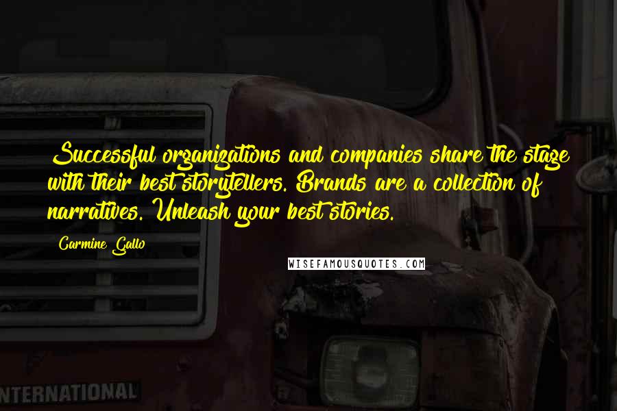 Carmine Gallo Quotes: Successful organizations and companies share the stage with their best storytellers. Brands are a collection of narratives. Unleash your best stories.