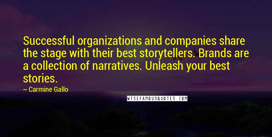 Carmine Gallo Quotes: Successful organizations and companies share the stage with their best storytellers. Brands are a collection of narratives. Unleash your best stories.