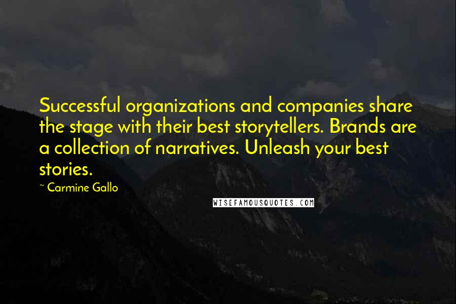 Carmine Gallo Quotes: Successful organizations and companies share the stage with their best storytellers. Brands are a collection of narratives. Unleash your best stories.