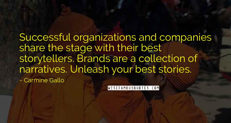 Carmine Gallo Quotes: Successful organizations and companies share the stage with their best storytellers. Brands are a collection of narratives. Unleash your best stories.