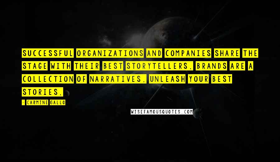 Carmine Gallo Quotes: Successful organizations and companies share the stage with their best storytellers. Brands are a collection of narratives. Unleash your best stories.