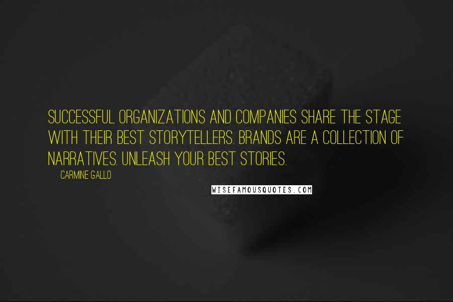 Carmine Gallo Quotes: Successful organizations and companies share the stage with their best storytellers. Brands are a collection of narratives. Unleash your best stories.