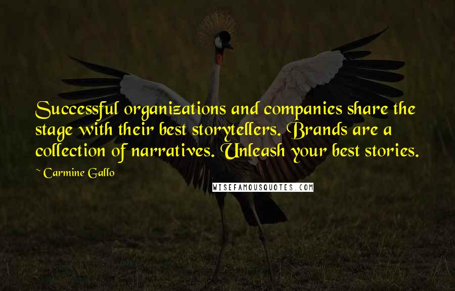 Carmine Gallo Quotes: Successful organizations and companies share the stage with their best storytellers. Brands are a collection of narratives. Unleash your best stories.