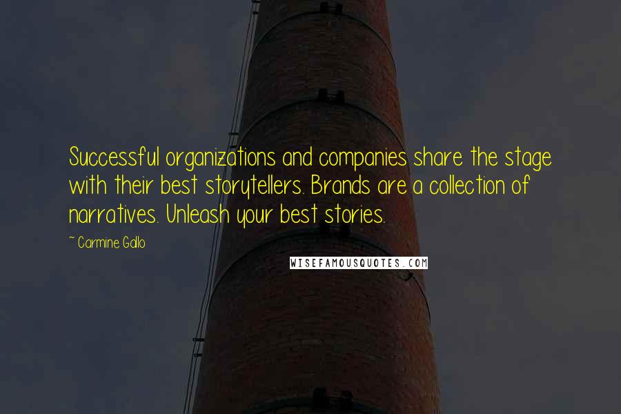 Carmine Gallo Quotes: Successful organizations and companies share the stage with their best storytellers. Brands are a collection of narratives. Unleash your best stories.