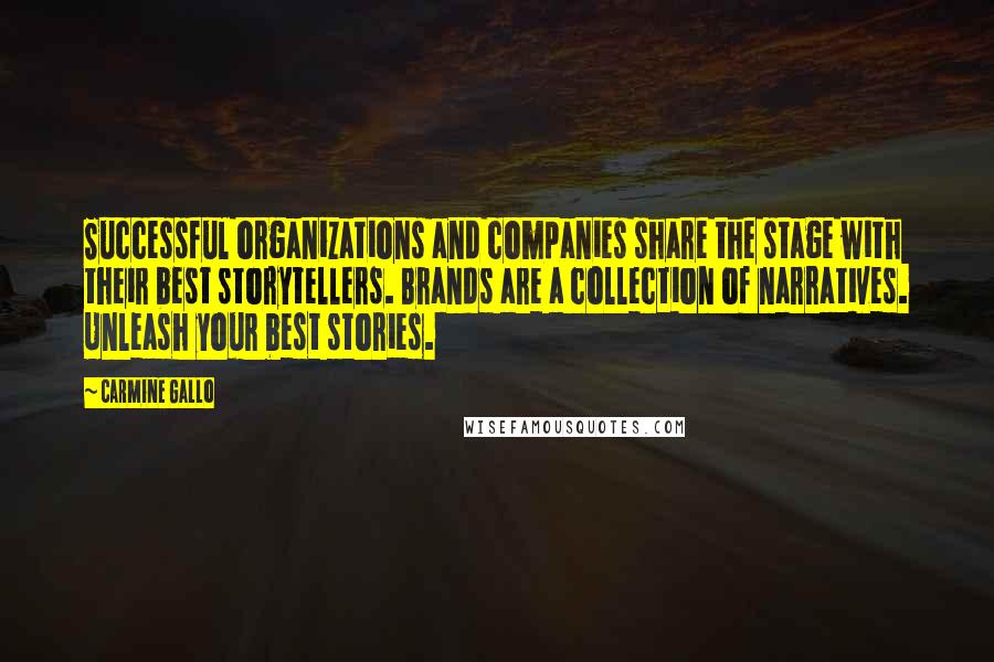 Carmine Gallo Quotes: Successful organizations and companies share the stage with their best storytellers. Brands are a collection of narratives. Unleash your best stories.