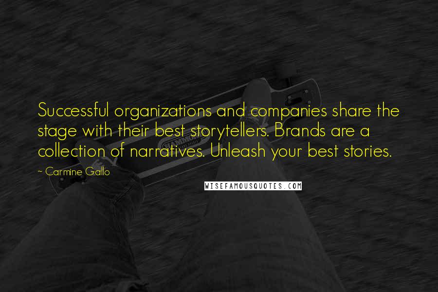 Carmine Gallo Quotes: Successful organizations and companies share the stage with their best storytellers. Brands are a collection of narratives. Unleash your best stories.