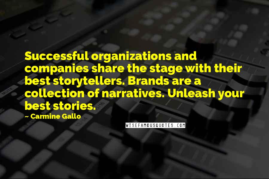 Carmine Gallo Quotes: Successful organizations and companies share the stage with their best storytellers. Brands are a collection of narratives. Unleash your best stories.