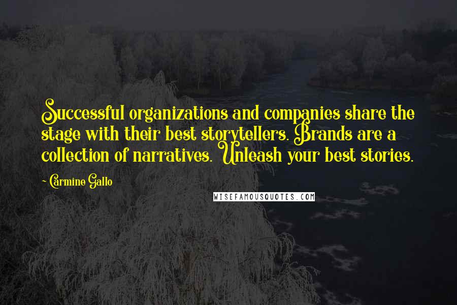 Carmine Gallo Quotes: Successful organizations and companies share the stage with their best storytellers. Brands are a collection of narratives. Unleash your best stories.