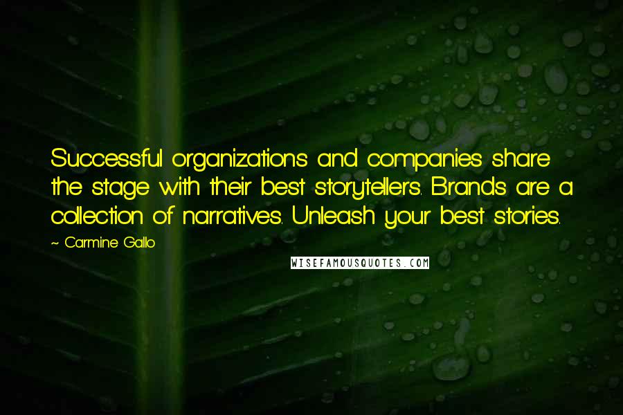 Carmine Gallo Quotes: Successful organizations and companies share the stage with their best storytellers. Brands are a collection of narratives. Unleash your best stories.