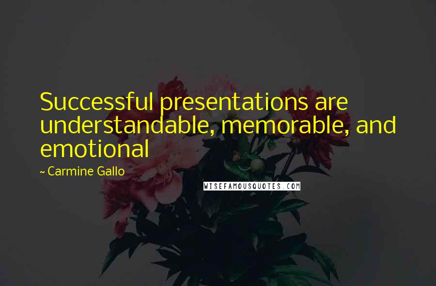 Carmine Gallo Quotes: Successful presentations are understandable, memorable, and emotional