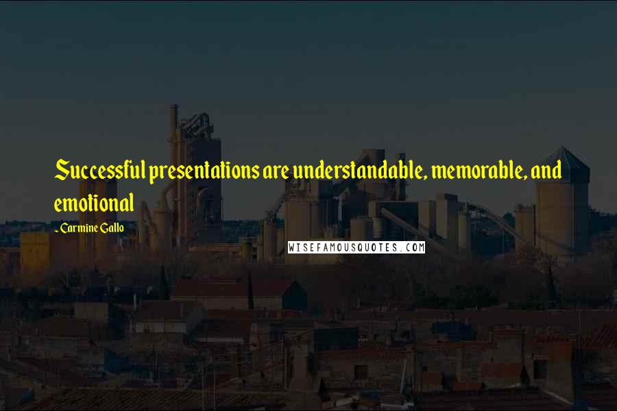 Carmine Gallo Quotes: Successful presentations are understandable, memorable, and emotional