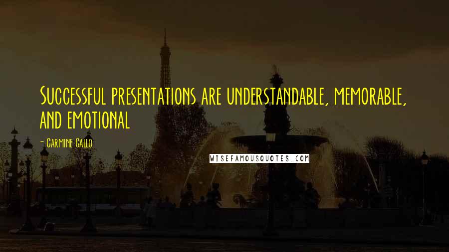 Carmine Gallo Quotes: Successful presentations are understandable, memorable, and emotional