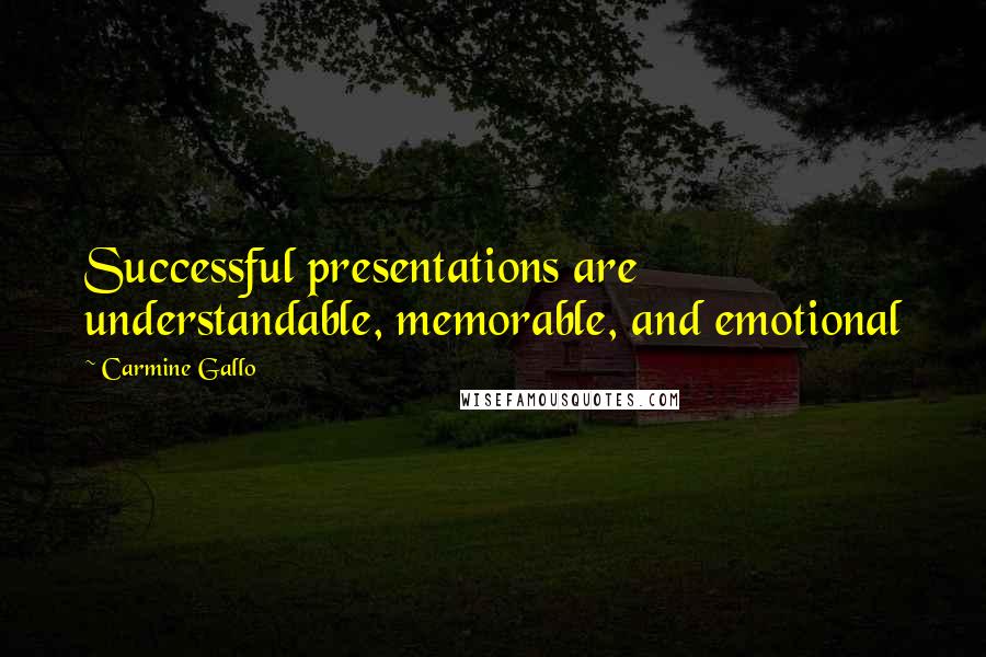 Carmine Gallo Quotes: Successful presentations are understandable, memorable, and emotional