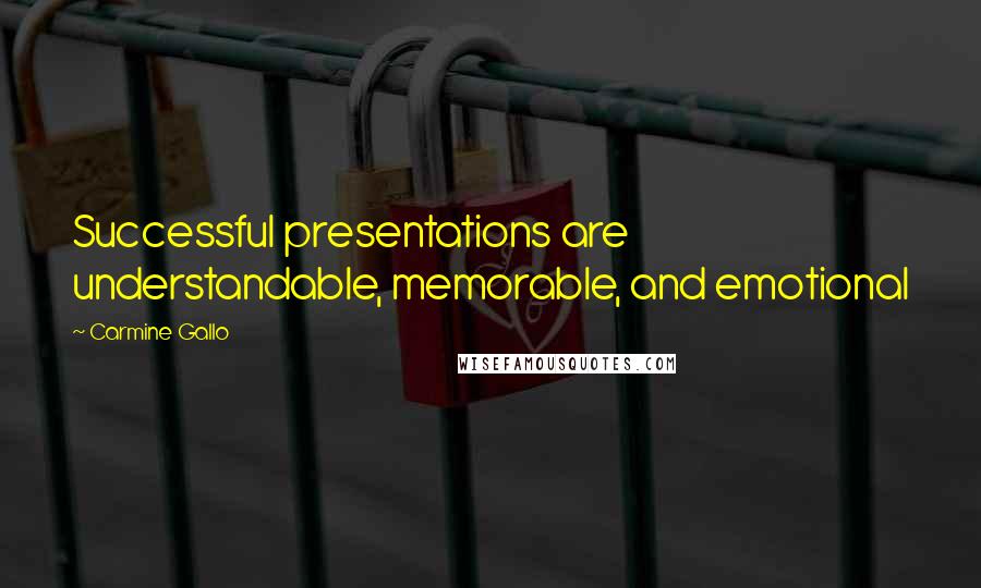Carmine Gallo Quotes: Successful presentations are understandable, memorable, and emotional